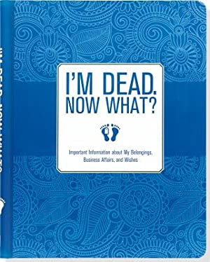 I'm Dead. Now What?: Important Information about My Belongings, Business Affairs, and Wishes (Hardback or Cased Book)