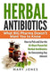 Herbal Antibiotics : What Big Pharma Doesn?t Want You to Know - How to Pick and Use the 45 Most Powerful Herbal Antibiotics for Overcoming Any Ailment