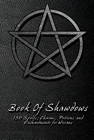 Book Of Shadows - 150 Spells, Charms, Potions and Enchantments for Wiccans: Witches Spell Book - Perfect for both practicing Witches or beginners.