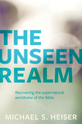 The Unseen Realm: Recovering the Supernatural Worldview of the Bible (Paperback or Softback)