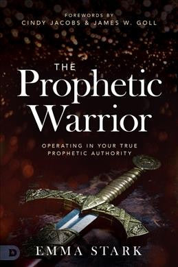 Prophetic Warrior : Operating in Your True Prophetic Authority