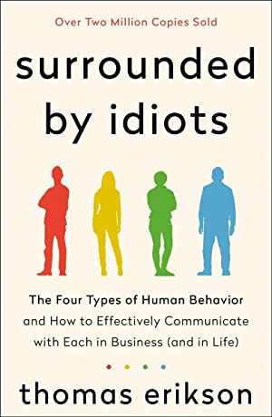 Surrounded by Idiots : The Four Types of Human Behavior and How to Effectively Communicate With Each in Business - and in Life