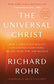 Universal Christ : How a Forgotten Reality Can Change Everything We See, Hope For, and Believe