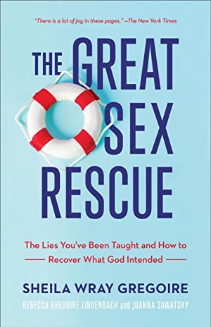 Great Sex Rescue : The Lies You've Been Taught and How to Recover What God Intended