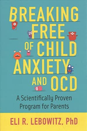 Breaking Free of Child Anxiety and OCD : A Scientifically Proven Program for Parents