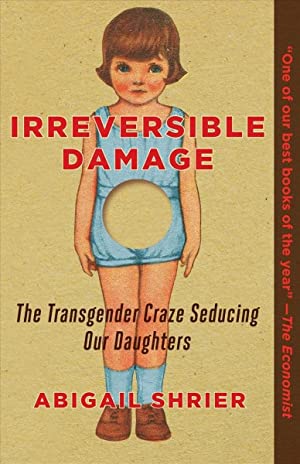 Irreversible Damage : The Transgender Craze Seducing Our Daughters