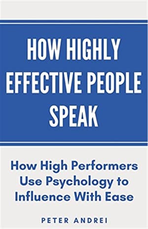 How Highly Effective People Speak: How High Performers Use Psychology to Influence With Ease