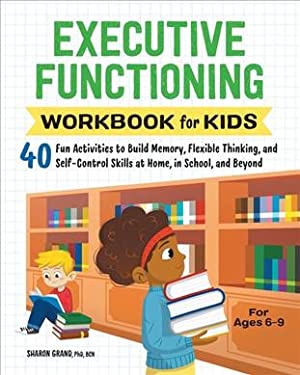 Executive Functioning Workbook for Kids : 40 Fun Activities to Build Memory, Flexible Thinking, and Self-Control Skills at Home, in School, and Beyond