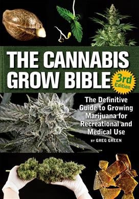 Cannabis Grow Bible : The Definitive Guide to Growing Marijuana for Recreational and Medicinal Use