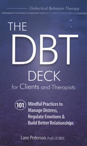 DBT Deck for Clients and Therapists : 101 Mindful Practices to Manage Distress, Regulate Emotions & Build Better Relationships