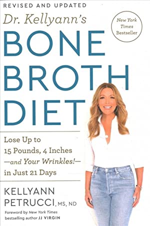 Dr. Kellyann's Bone Broth Diet : Lose Up to 15 Pounds, 4 Inches-and Your Wrinkles!-in Just 21 Days