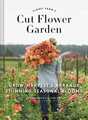 Floret Farm's Cut Flower Garden : Grow, Harvest & Arrange Stunning Seasonal Blooms