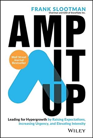 Amp It Up : Leading for Hypergrowth by Raising Expectations, Increasing Urgency, and Elevating Intensity