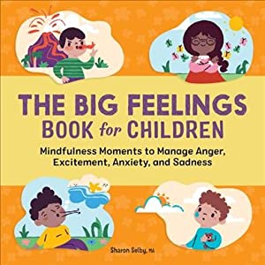 Big Feelings Book for Children : Mindfulness Moments to Manage Anger, Excitement, Anxiety, and Sadness