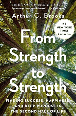 From Strength to Strength : Finding Success, Happiness, and Deep Purpose in the Second Half of Life