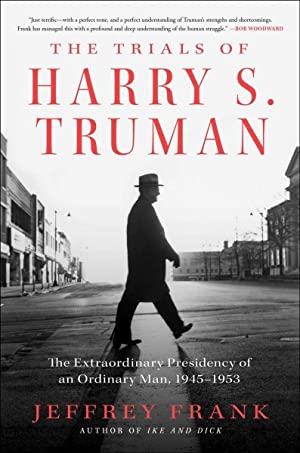Trials of Harry S. Truman : The Extraordinary Presidency of an Ordinary Man, 1945-1953
