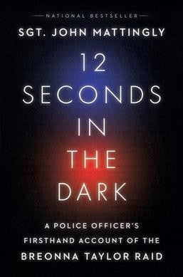 12 Seconds in the Dark : A Police Officer's Firsthand Account of the Breonna Taylor Raid