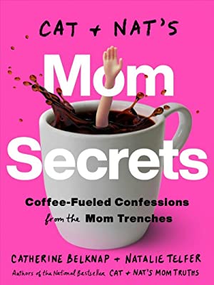 Cat & Nat's Mom Secrets : Coffee-Fueled Confessions from the Mom Trenches